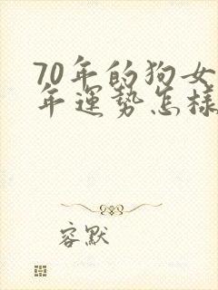 70年的狗女今年运势怎样