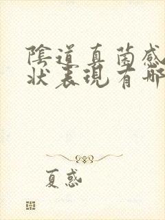 阴道真菌感染症状表现有哪些封面