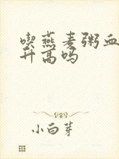 吃燕麦粥血糖会升高吗