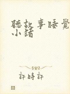 听故事睡觉三只小猪