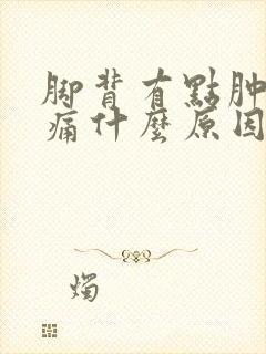 脚背有点肿有点痛什么原因