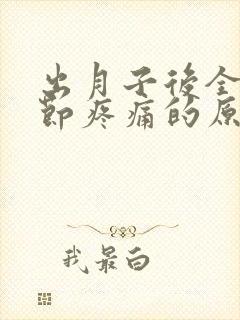 出月子后全身关节疼痛的原因