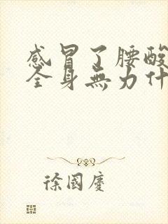 感冒了腰酸背痛全身无力什么原因