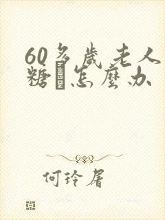 60多岁老人血糖髙怎么办