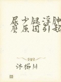 尿少腿浮肿是什么原因引起的