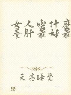 女人吃什么补肾养肝最好最有效