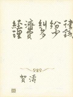 经济纠纷律师代理费多少钱