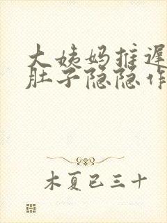 大姨妈推迟两周肚子隐隐作痛