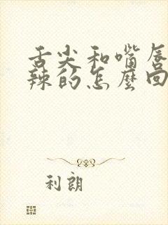 舌尖和嘴唇火辣辣的怎么回事