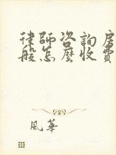 律师咨询房产一般怎么收费