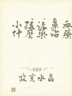 小孩流鼻血要用什么药治疗