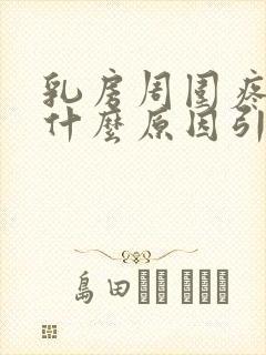 乳房周围疼痛是什么原因引起