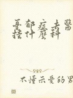 忧郁症去医院看挂什么科