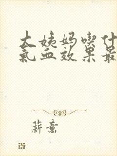 大姨妈吃什么补气血效果最好