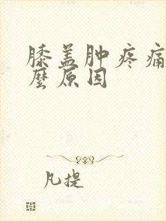 膝盖肿疼痛是什么原因