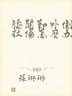 膝关节外侧韧带拉伤怎么办恢复快