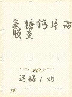 氨糖钙片治疗滑膜炎