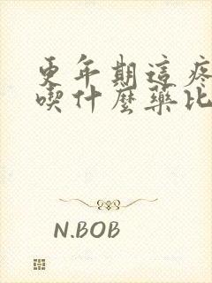 更年期这疼那疼吃什么药比较好