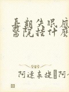 长期失眠应该去医院挂什么科