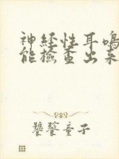 神经性耳鸣医院能检查出来吗