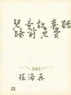 儿童故事听大全 睡前免费