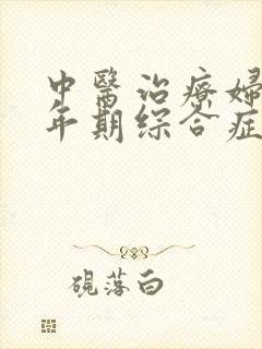 中医治疗妇女更年期综合症