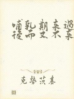 哺乳期来过月经后面又不来了正常吗