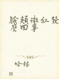 脸颊微红发痒怎么回事