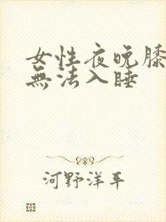 女性夜晚膝盖酸无法入睡