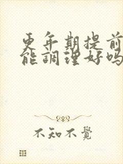 更年期提前中医能调理好吗