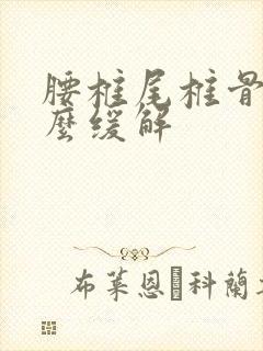 腰椎尾椎骨疼怎么缓解
