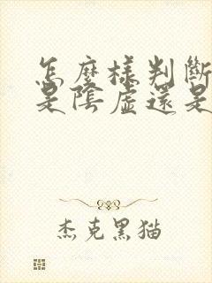 怎么样判断自己是阴虚还是阳虚呢