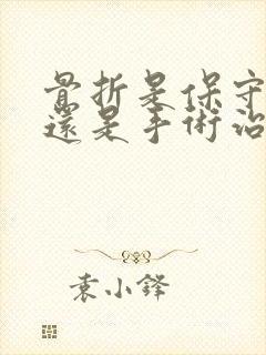 骨折是保守治疗还是手术治疗