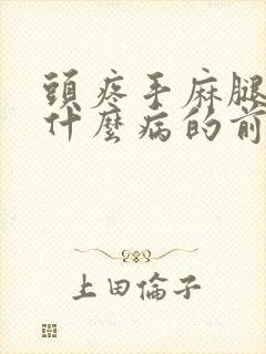 头疼手麻腿麻是什么病的前兆