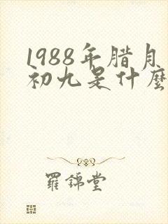1988年腊月初九是什么星座