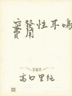 突发性耳鸣检查费用