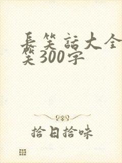 长笑话大全 爆笑300字