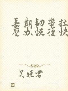 长期韧带拉伤怎么办恢复快
