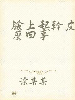 脸上起干皮是怎么回事封面