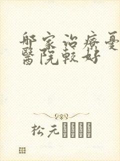 哪家治疗忧郁症医院较好