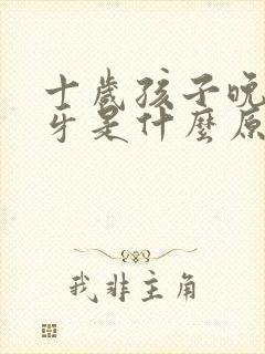 十岁孩子晚上磨牙是什么原因