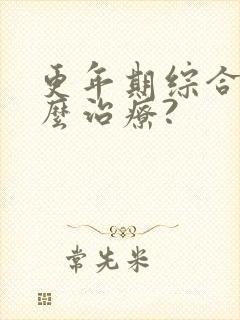 更年期综合症怎么治疗?