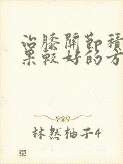 治膝关节积水效果较好的方法