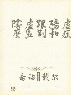 阴虚跟阳虚有什么区别和症状