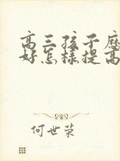 高三孩子历史不好怎样提高成绩