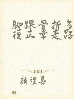 脚踝骨折多久恢复正常走路