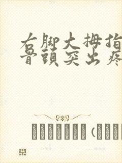 右脚大拇指外侧骨头突出疼痛怎么办封面