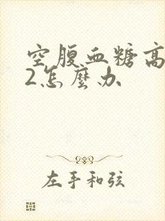 空腹血糖高8.2怎么办