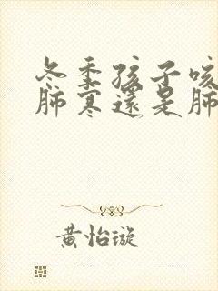 冬季孩子咳嗽是肺寒还是肺热