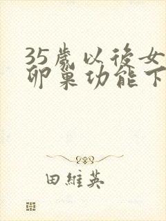 35岁以后女人卵巢功能下降